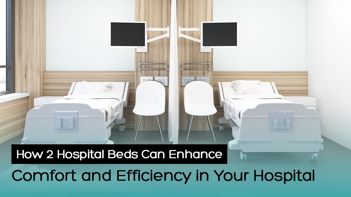 How 2 Hospital Beds Can Enhance Comfort and Efficiency in Your Hospital