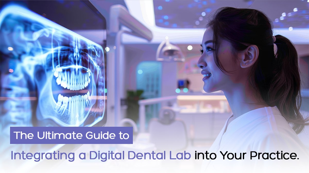 The Ultimate Guide to Integrating a Digital Dental Lab into Your Practice